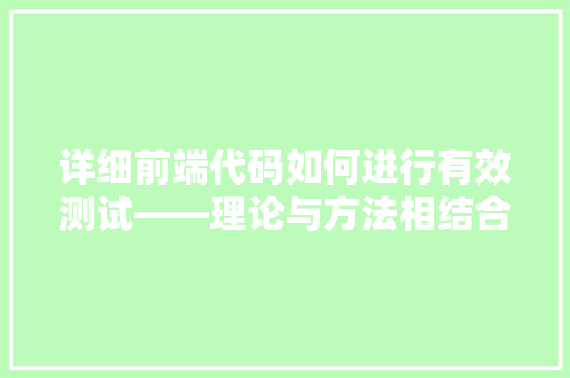 详细前端代码如何进行有效测试——理论与方法相结合的讨论