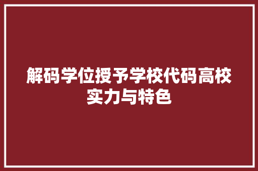 解码学位授予学校代码高校实力与特色