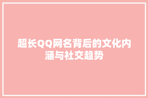 超长QQ网名背后的文化内涵与社交趋势