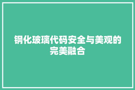 钢化玻璃代码安全与美观的完美融合