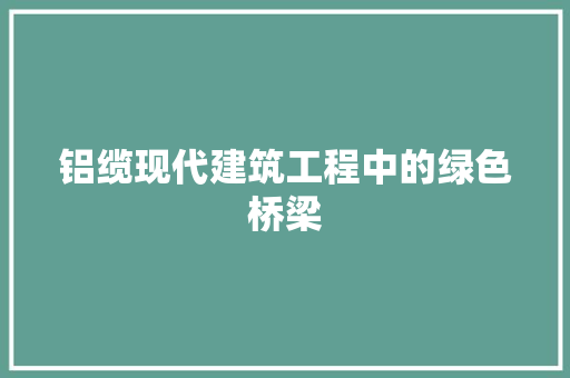 铝缆现代建筑工程中的绿色桥梁