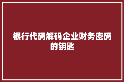 银行代码解码企业财务密码的钥匙  第1张