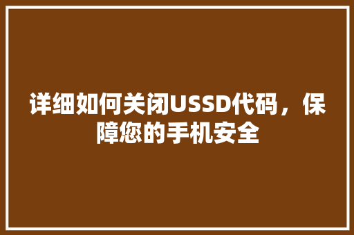 详细如何关闭USSD代码，保障您的手机安全