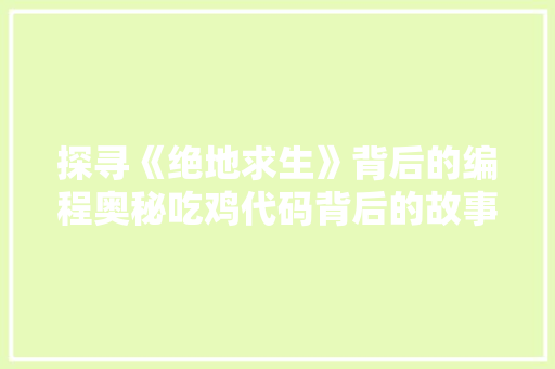 探寻《绝地求生》背后的编程奥秘吃鸡代码背后的故事