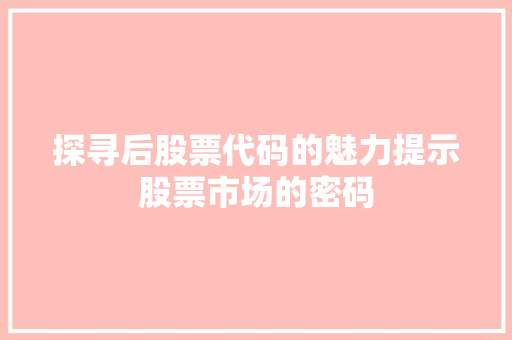 探寻后股票代码的魅力提示股票市场的密码