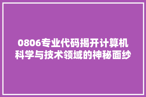0806专业代码揭开计算机科学与技术领域的神秘面纱