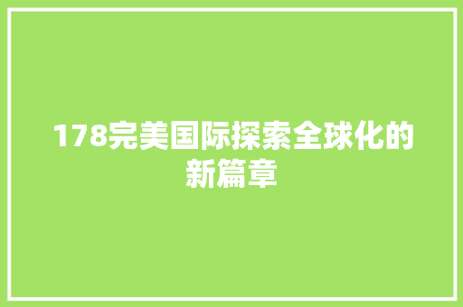 178完美国际探索全球化的新篇章