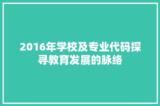 2016年学校及专业代码探寻教育发展的脉络