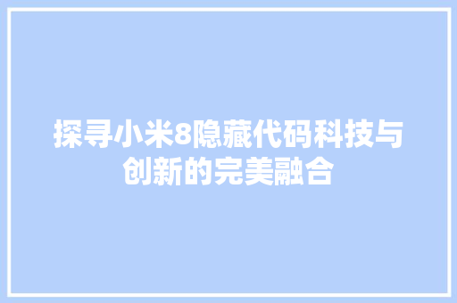 探寻小米8隐藏代码科技与创新的完美融合