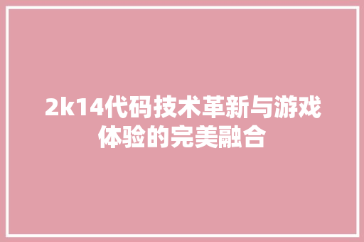 2k14代码技术革新与游戏体验的完美融合