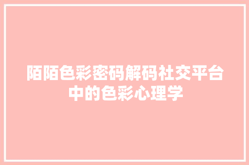 陌陌色彩密码解码社交平台中的色彩心理学
