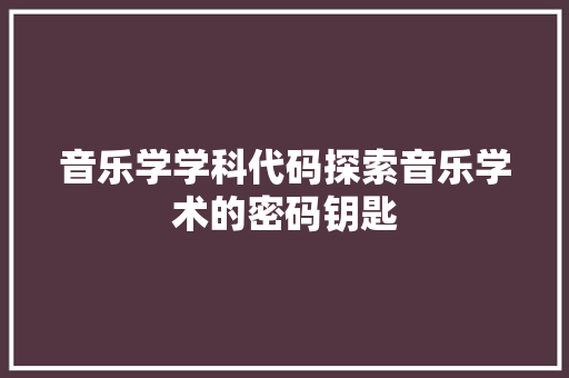 音乐学学科代码探索音乐学术的密码钥匙