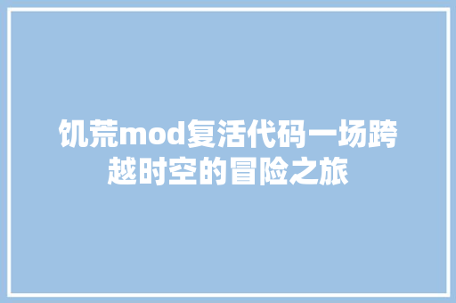 饥荒mod复活代码一场跨越时空的冒险之旅