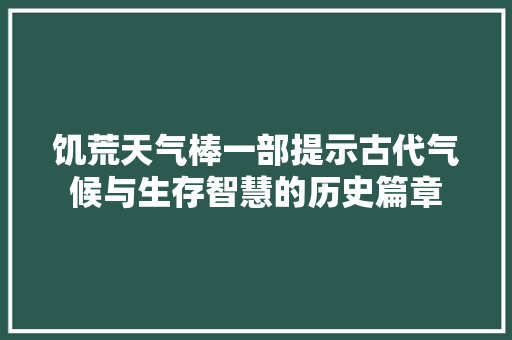 饥荒天气棒一部提示古代气候与生存智慧的历史篇章  第1张