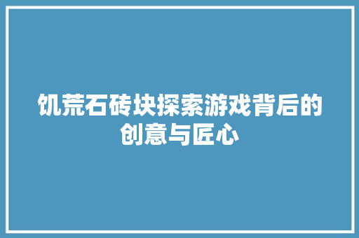 饥荒石砖块探索游戏背后的创意与匠心