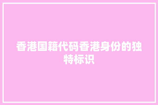 香港国籍代码香港身份的独特标识