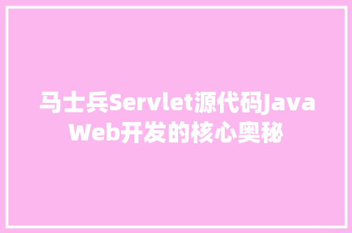 马士兵Servlet源代码JavaWeb开发的核心奥秘