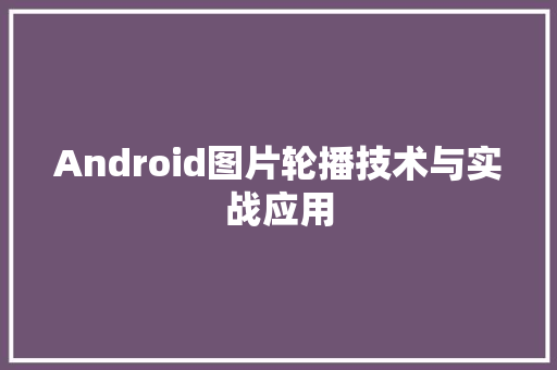 Android图片轮播技术与实战应用
