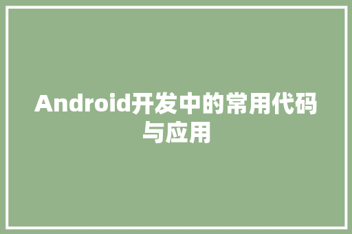 Android开发中的常用代码与应用