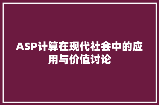 ASP计算在现代社会中的应用与价值讨论