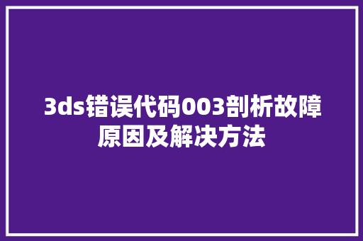 3ds错误代码003剖析故障原因及解决方法