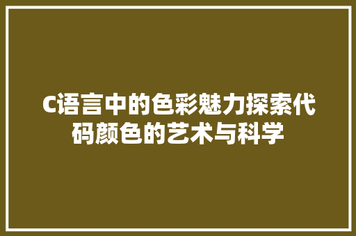 C语言中的色彩魅力探索代码颜色的艺术与科学