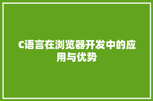C语言在浏览器开发中的应用与优势