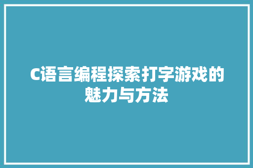 C语言编程探索打字游戏的魅力与方法