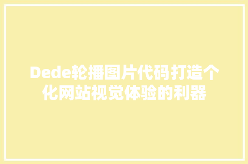 Dede轮播图片代码打造个化网站视觉体验的利器