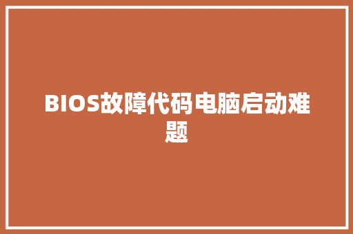 BIOS故障代码电脑启动难题