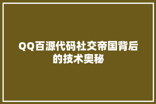 QQ百源代码社交帝国背后的技术奥秘