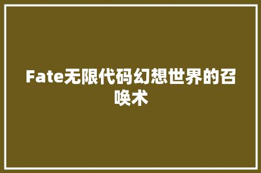 Fate无限代码幻想世界的召唤术