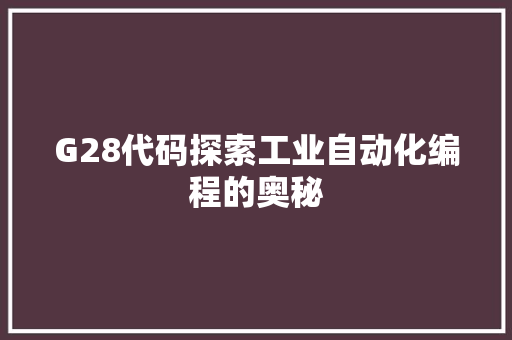 G28代码探索工业自动化编程的奥秘