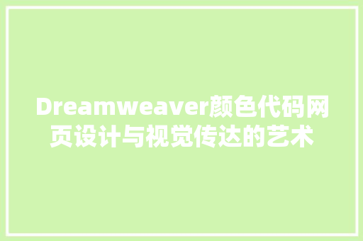 Dreamweaver颜色代码网页设计与视觉传达的艺术