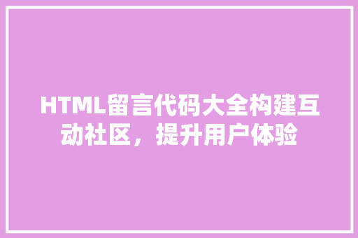 HTML留言代码大全构建互动社区，提升用户体验