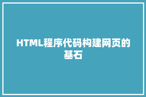 HTML程序代码构建网页的基石