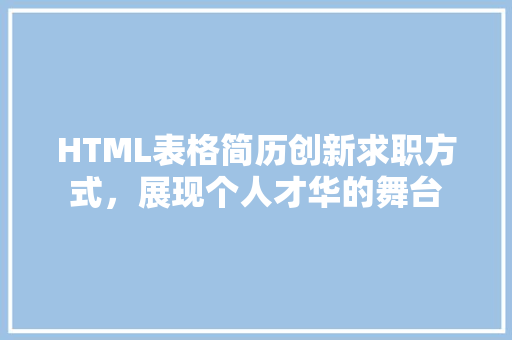 HTML表格简历创新求职方式，展现个人才华的舞台