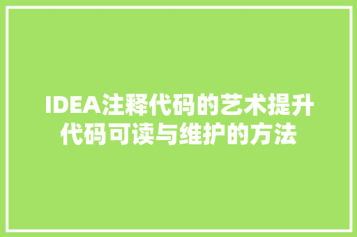 IDEA注释代码的艺术提升代码可读与维护的方法