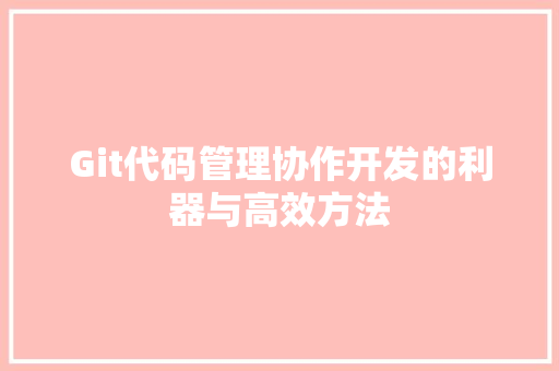 Git代码管理协作开发的利器与高效方法  第1张