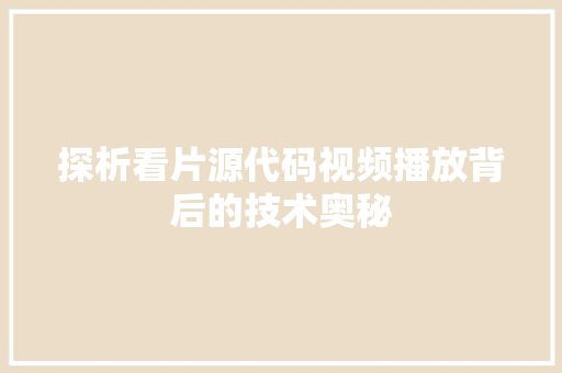 探析看片源代码视频播放背后的技术奥秘