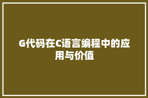 G代码在C语言编程中的应用与价值