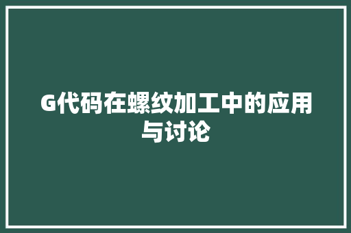 G代码在螺纹加工中的应用与讨论