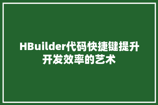 HBuilder代码快捷键提升开发效率的艺术