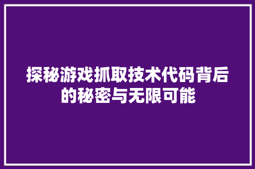 探秘游戏抓取技术代码背后的秘密与无限可能