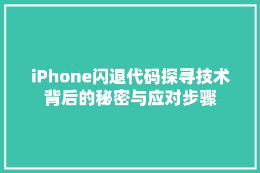 iPhone闪退代码探寻技术背后的秘密与应对步骤