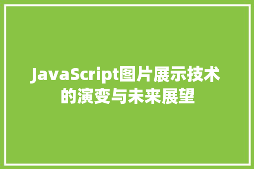 JavaScript图片展示技术的演变与未来展望