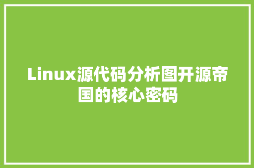 Linux源代码分析图开源帝国的核心密码