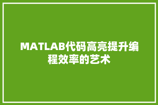 MATLAB代码高亮提升编程效率的艺术