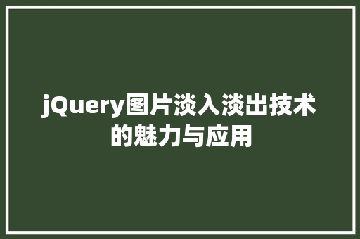 jQuery图片淡入淡出技术的魅力与应用