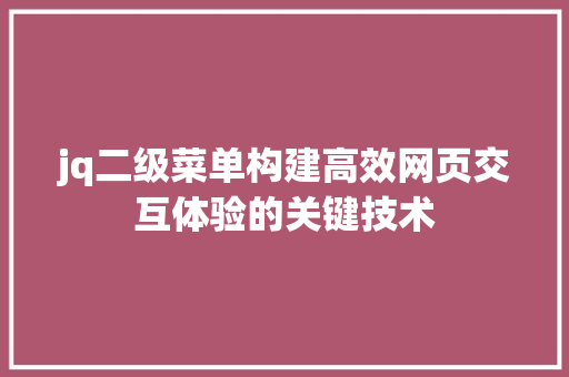 jq二级菜单构建高效网页交互体验的关键技术